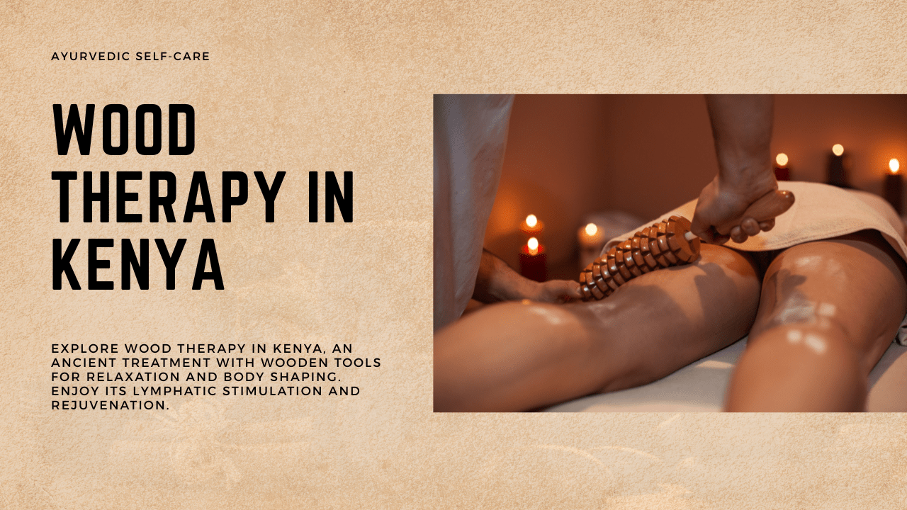 Learn Everything About Wood Therapy in Kenya